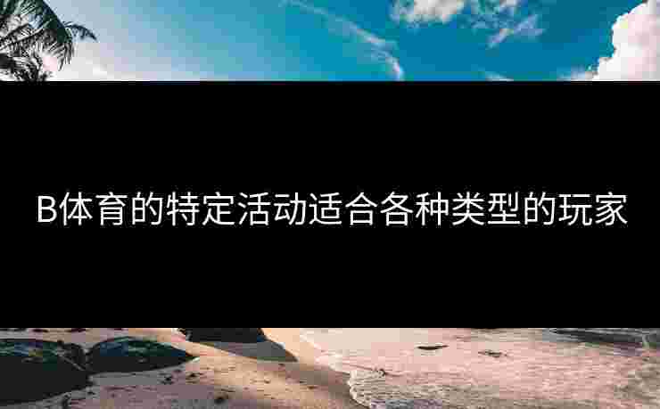 B体育的特定活动适合各种类型的玩家