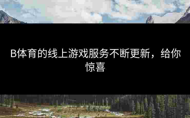 B体育的线上游戏服务不断更新，给你惊喜