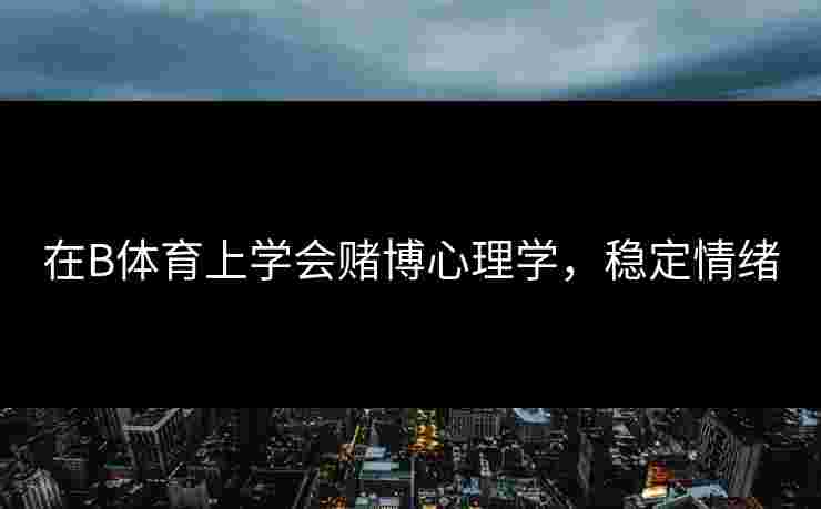 在B体育上学会赌博心理学，稳定情绪