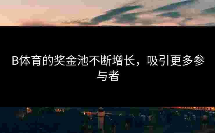 B体育的奖金池不断增长，吸引更多参与者