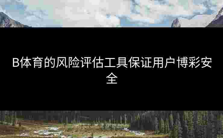 B体育的风险评估工具保证用户博彩安全