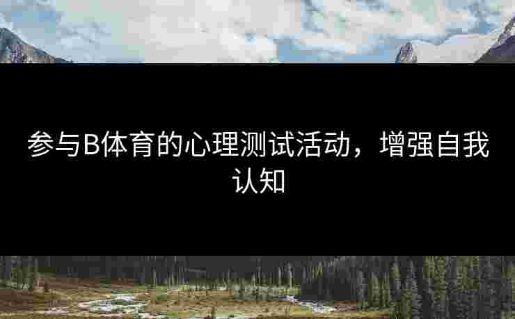参与B体育的心理测试活动，增强自我认知